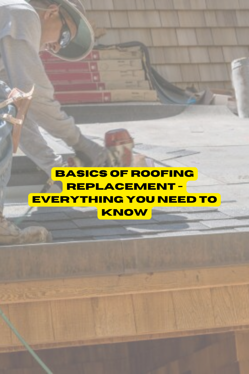 Basics of Roofing Replacement - Everything You Need to Know