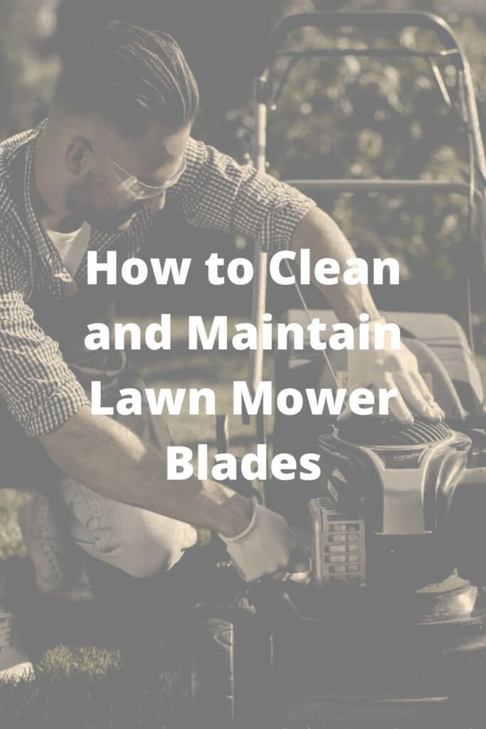 How to Clean and Maintain Lawn Mower Blades